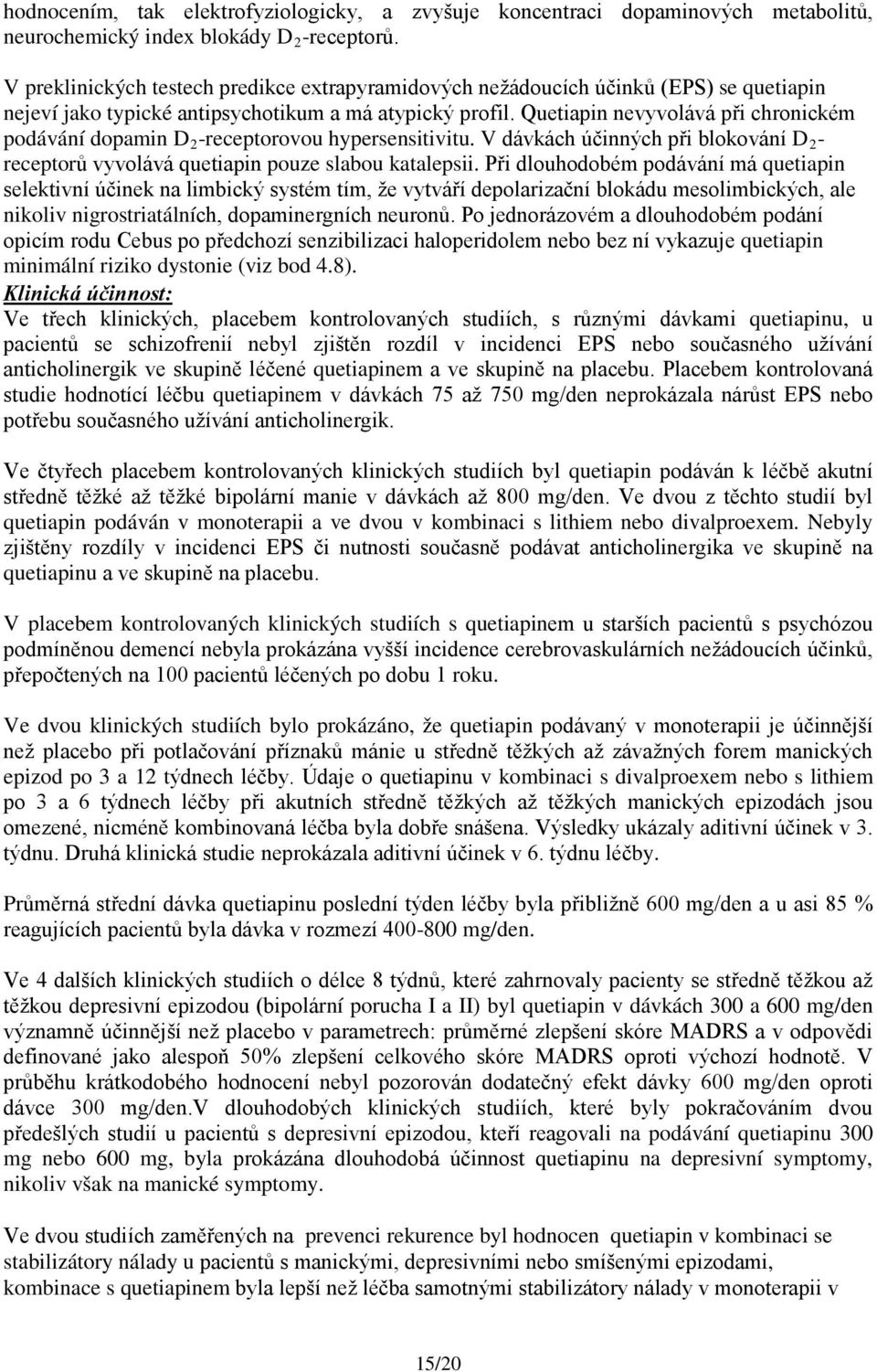 Quetiapin nevyvolává při chronickém podávání dopamin D 2 -receptorovou hypersensitivitu. V dávkách účinných při blokování D 2 - receptorů vyvolává quetiapin pouze slabou katalepsii.