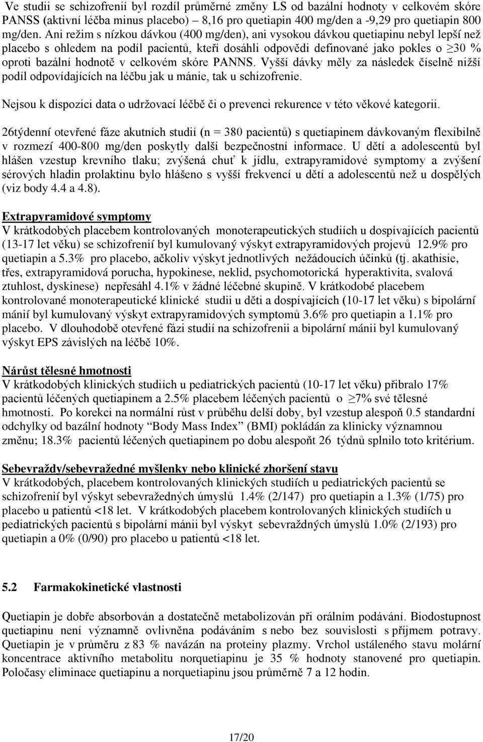 v celkovém skóre PANNS. Vyšší dávky měly za následek číselně nižší podíl odpovídajících na léčbu jak u mánie, tak u schizofrenie.