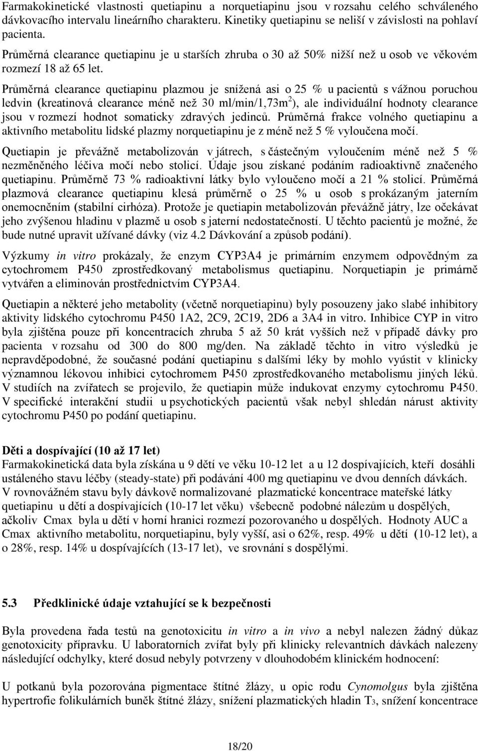 Průměrná clearance quetiapinu plazmou je snížená asi o 25 % u pacientů s vážnou poruchou ledvin (kreatinová clearance méně než 30 ml/min/1,73m 2 ), ale individuální hodnoty clearance jsou v rozmezí