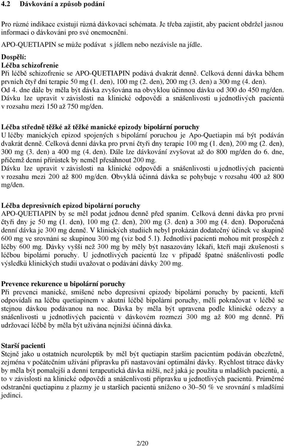 Celková denní dávka během prvních čtyř dní terapie 50 mg (1. den), 100 mg (2. den), 200 mg (3. den) a 300 mg (4. den). Od 4.