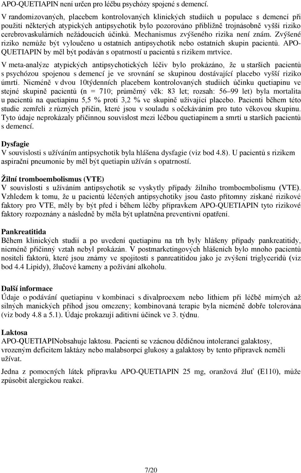 cerebrovaskulárních nežádoucích účinků. Mechanismus zvýšeného rizika není znám. Zvýšené riziko nemůže být vyloučeno u ostatních antipsychotik nebo ostatních skupin pacientů.