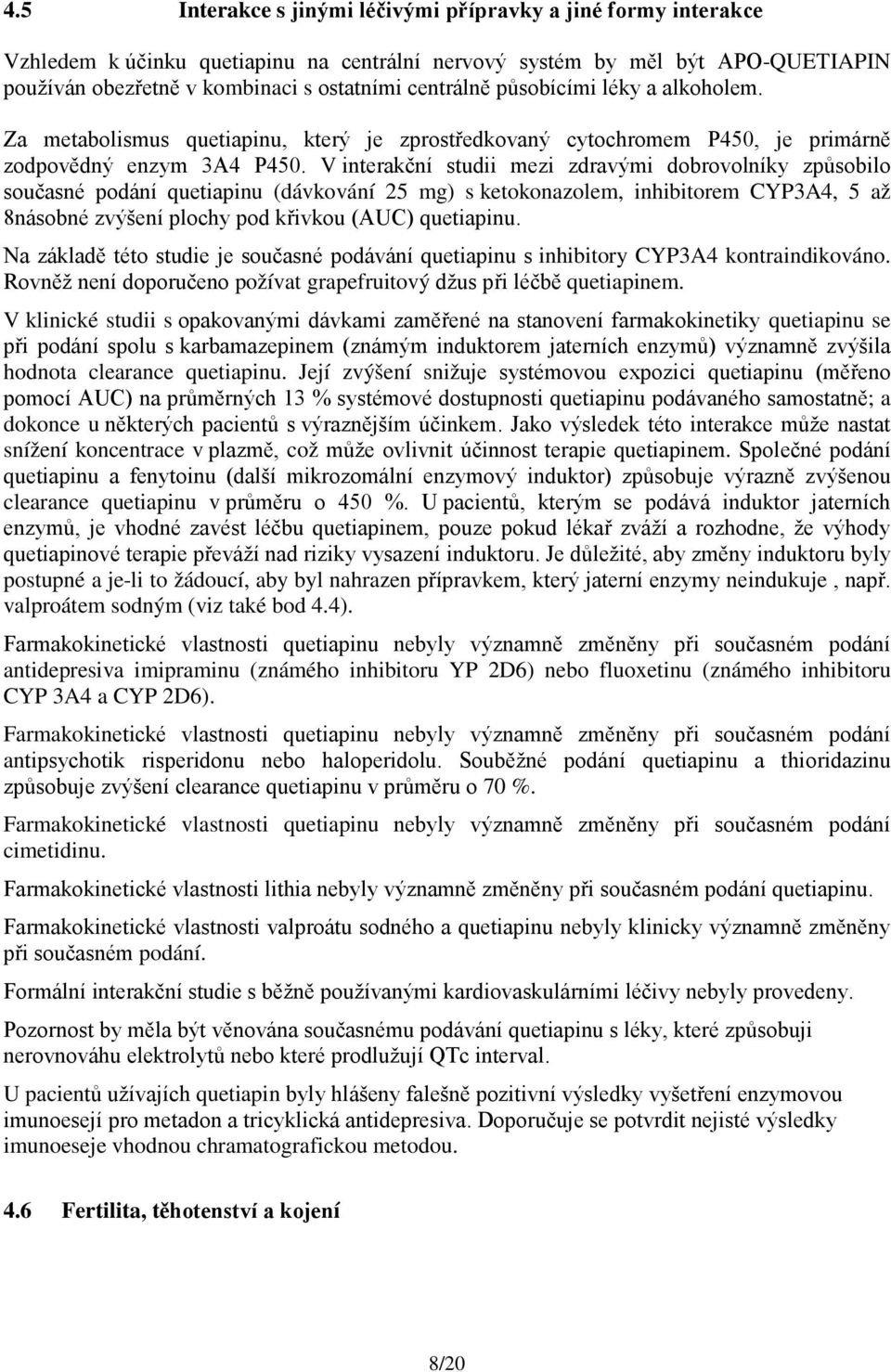 V interakční studii mezi zdravými dobrovolníky způsobilo současné podání quetiapinu (dávkování 25 mg) s ketokonazolem, inhibitorem CYP3A4, 5 až 8násobné zvýšení plochy pod křivkou (AUC) quetiapinu.