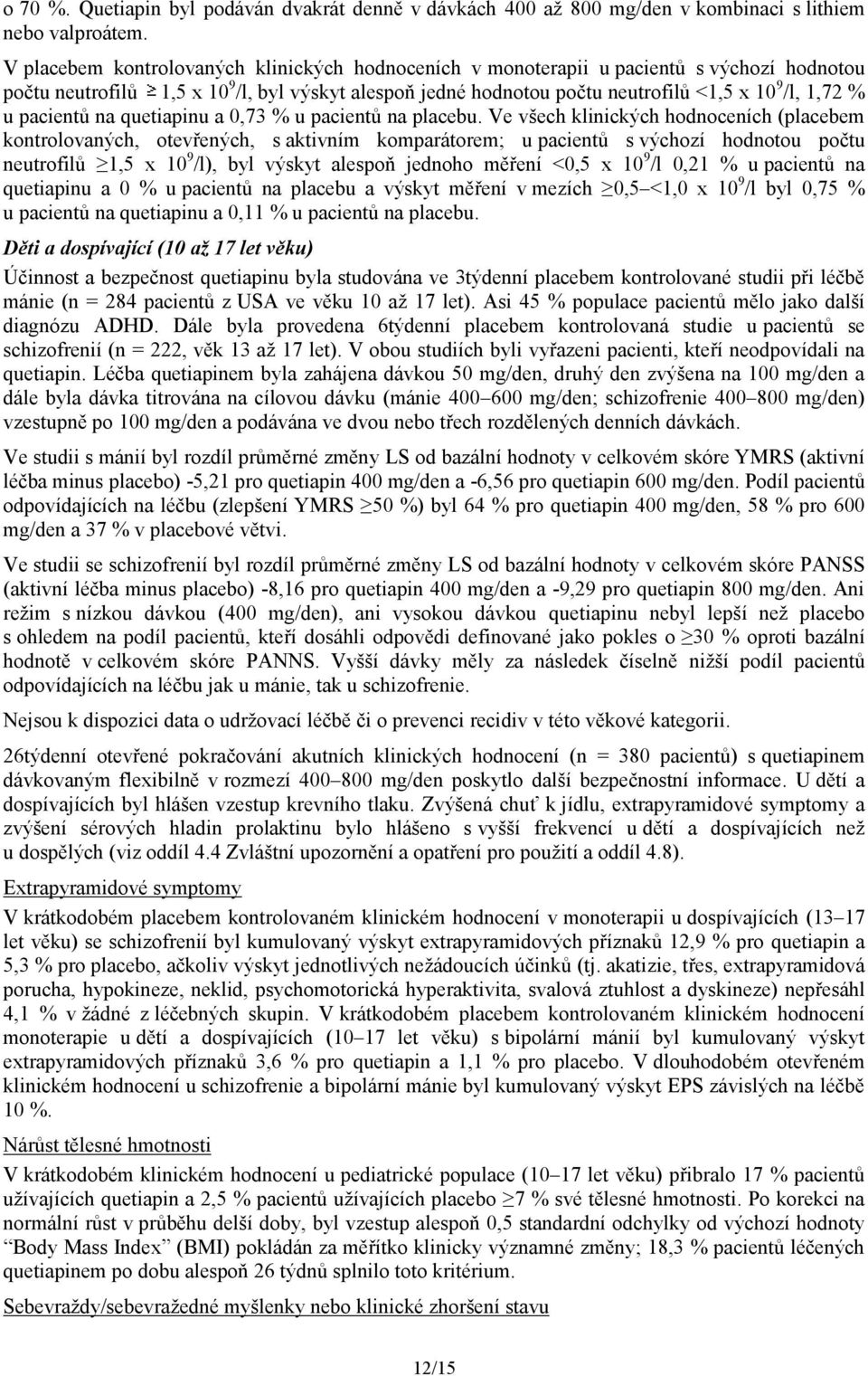 u pacientů na quetiapinu a 0,73 % u pacientů na placebu.