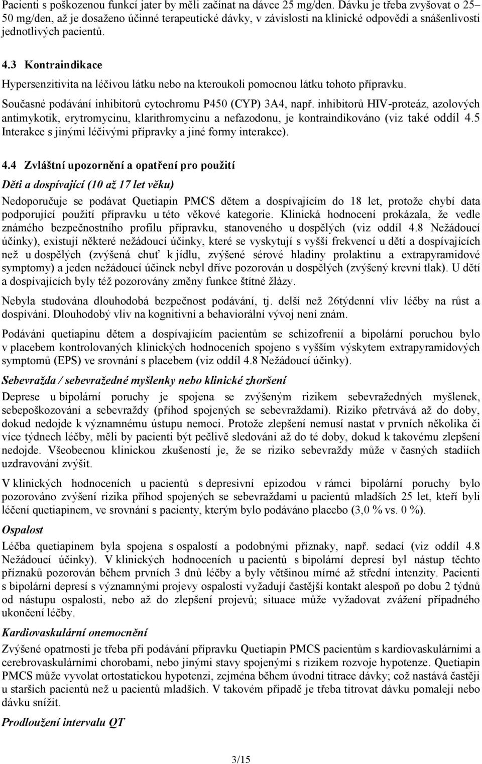 3 Kontraindikace Hypersenzitivita na léčivou látku nebo na kteroukoli pomocnou látku tohoto přípravku. Současné podávání inhibitorů cytochromu P450 (CYP) 3A4, např.