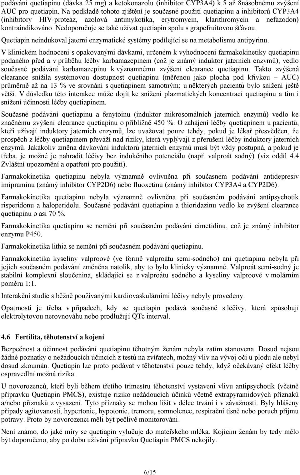 Nedoporučuje se také užívat quetiapin spolu s grapefruitovou šťávou. Quetiapin neindukoval jaterní enzymatické systémy podílející se na metabolismu antipyrinu.