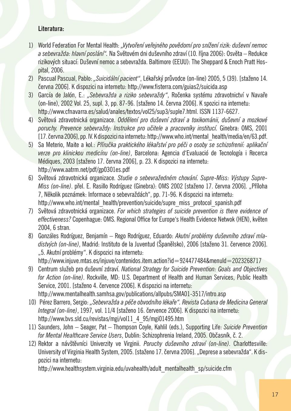 2) Pascual Pascual, Pablo: Suicidální pacient, Lékařský průvodce (on-line) 2005, 5 (39). [staženo 14. června 2006]. K dispozici na internetu: http://www.fisterra.com/guias2/suicida.