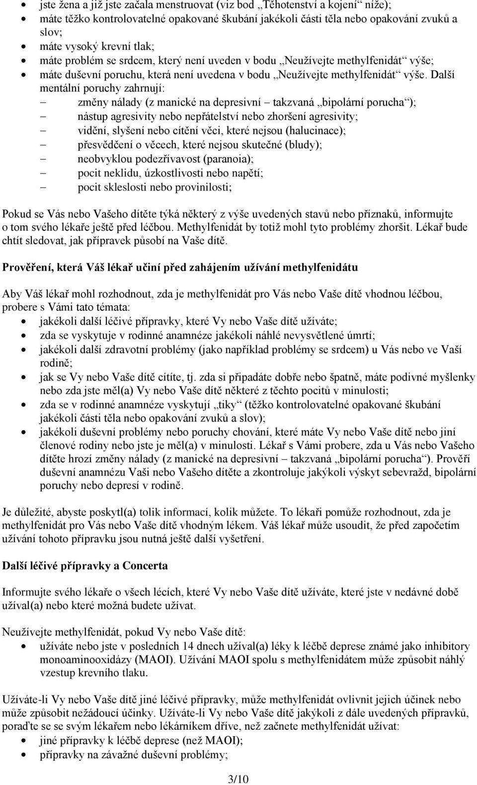 Další mentální poruchy zahrnují: změny nálady (z manické na depresivní takzvaná bipolární porucha ); nástup agresivity nebo nepřátelství nebo zhoršení agresivity; vidění, slyšení nebo cítění věci,