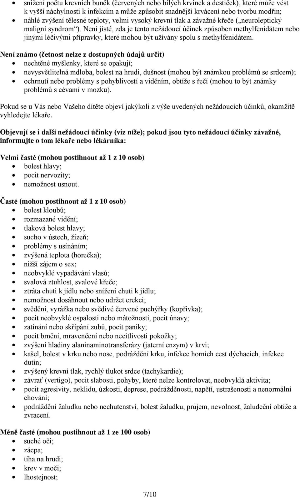 Není jisté, zda je tento nežádoucí účinek způsoben methylfenidátem nebo jinými léčivými přípravky, které mohou být užívány spolu s methylfenidátem.