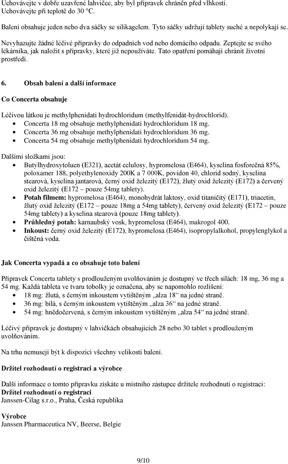 Tato opatření pomáhají chránit životní prostředí. 6. Obsah balení a další informace Co Concerta obsahuje Léčivou látkou je methylphenidati hydrochloridum (methylfenidát-hydrochlorid).