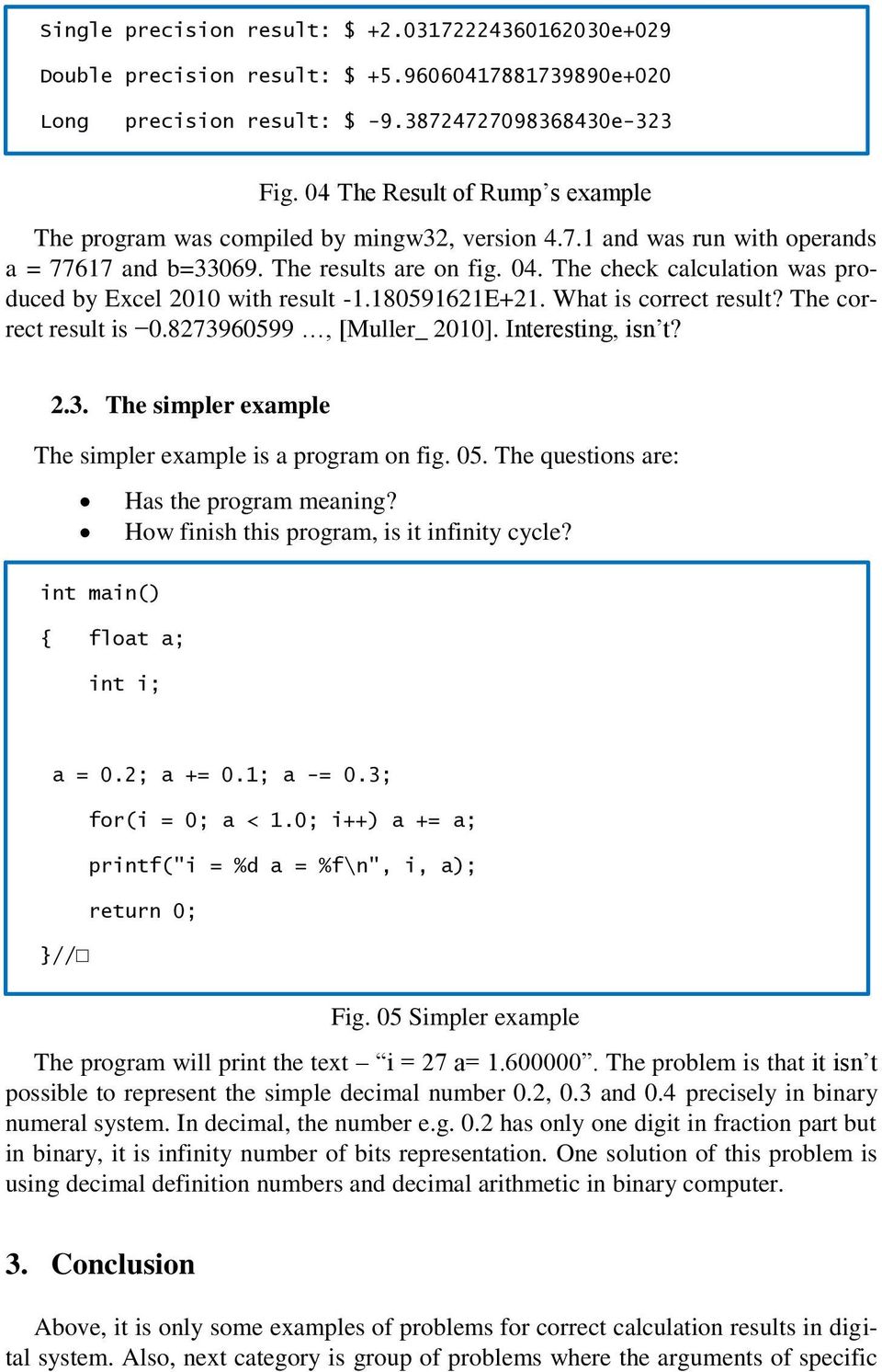 The check calculation was produced by Excel 2010 with result -1.180591621E+21. What is correct result? The correct result is 0.8273960599, [Muller_ 2010]. Interesting, isn t? 2.3. The simpler example The simpler example is a program on fig.