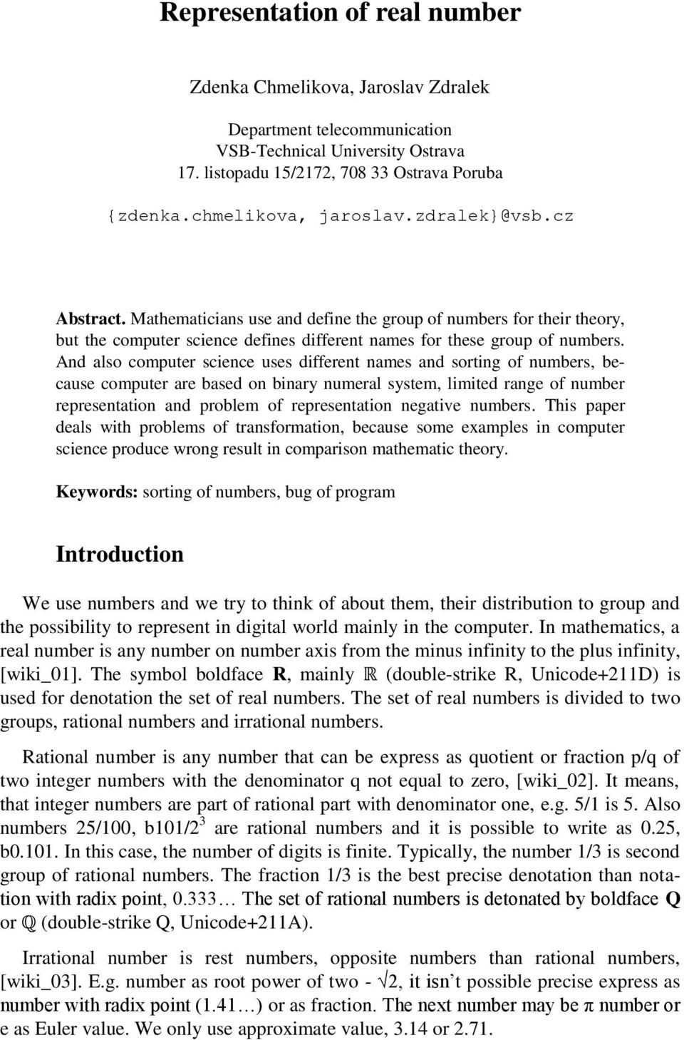 And also computer science uses different names and sorting of numbers, because computer are based on binary numeral system, limited range of number representation and problem of representation