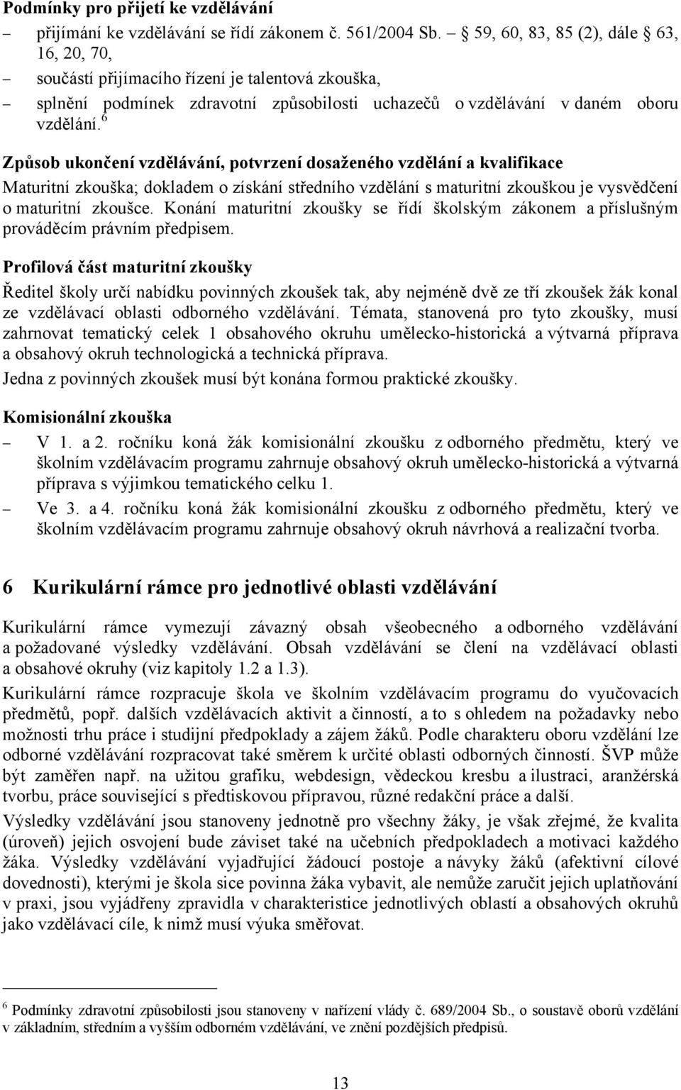 6 Způsob ukončení vzdělávání, potvrzení dosaženého vzdělání a kvalifikace Maturitní zkouška; dokladem o získání středního vzdělání s maturitní zkouškou je vysvědčení o maturitní zkoušce.