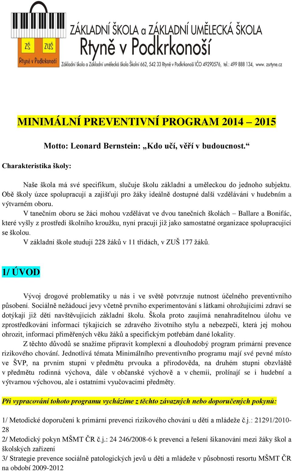 V tanečním oboru se žáci mohou vzdělávat ve dvou tanečních školách Ballare a Bonifác, které vyšly z prostředí školního kroužku, nyní pracují již jako samostatné organizace spolupracující se školou.