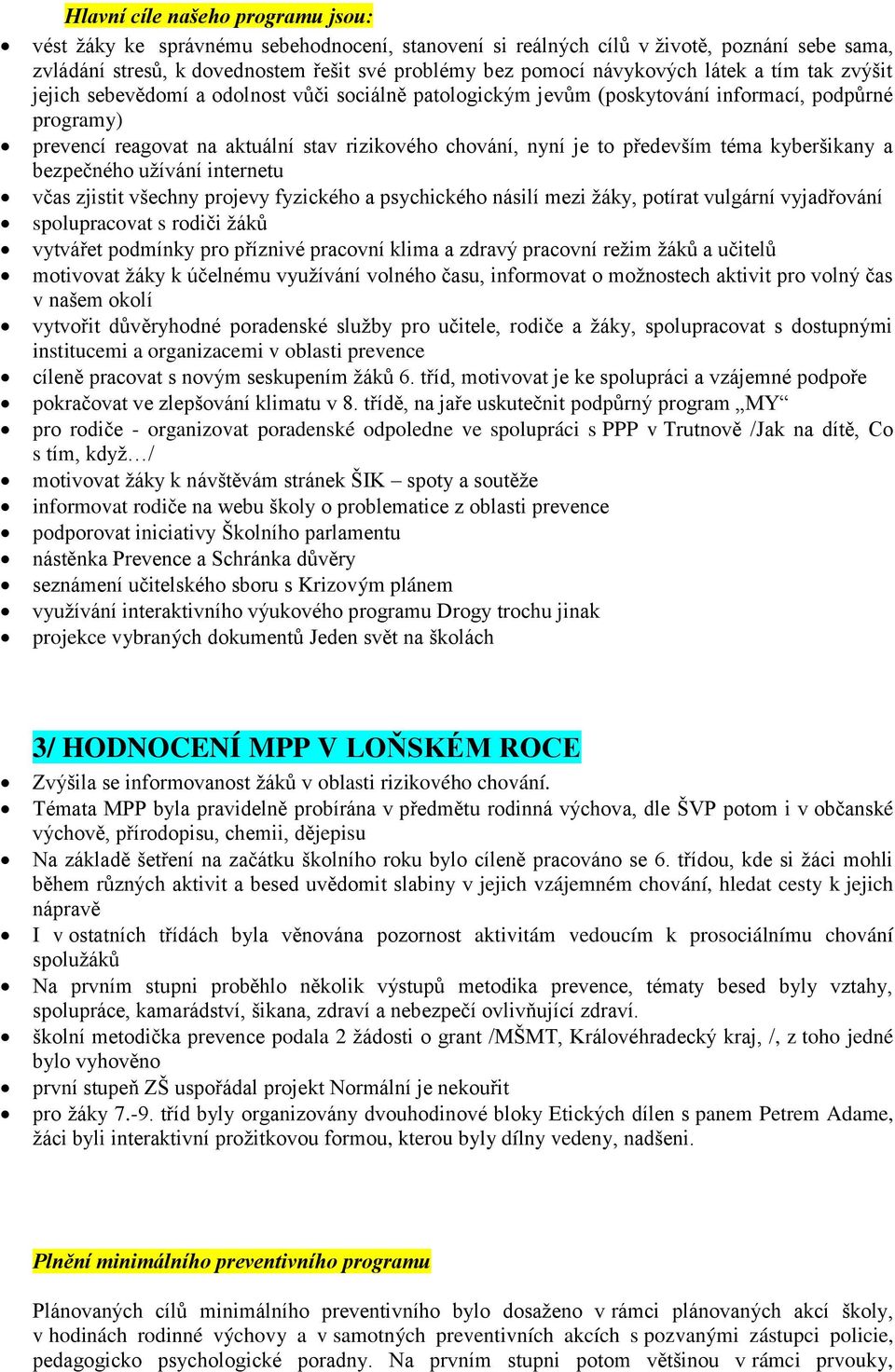 především téma kyberšikany a bezpečného užívání internetu včas zjistit všechny projevy fyzického a psychického násilí mezi žáky, potírat vulgární vyjadřování spolupracovat s rodiči žáků vytvářet