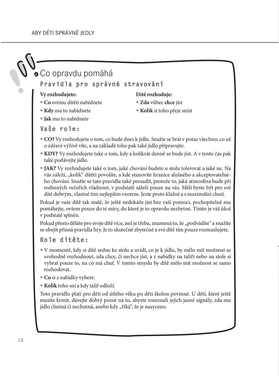 Vy rozhodujete také o tom, kdy a kolikrát denně se bude jíst. A v tento čas pak také podávejte jídlo. JAK? Vy rozhodujete také o tom, jaké chování budete u stolu tolerovat a jaké ne.