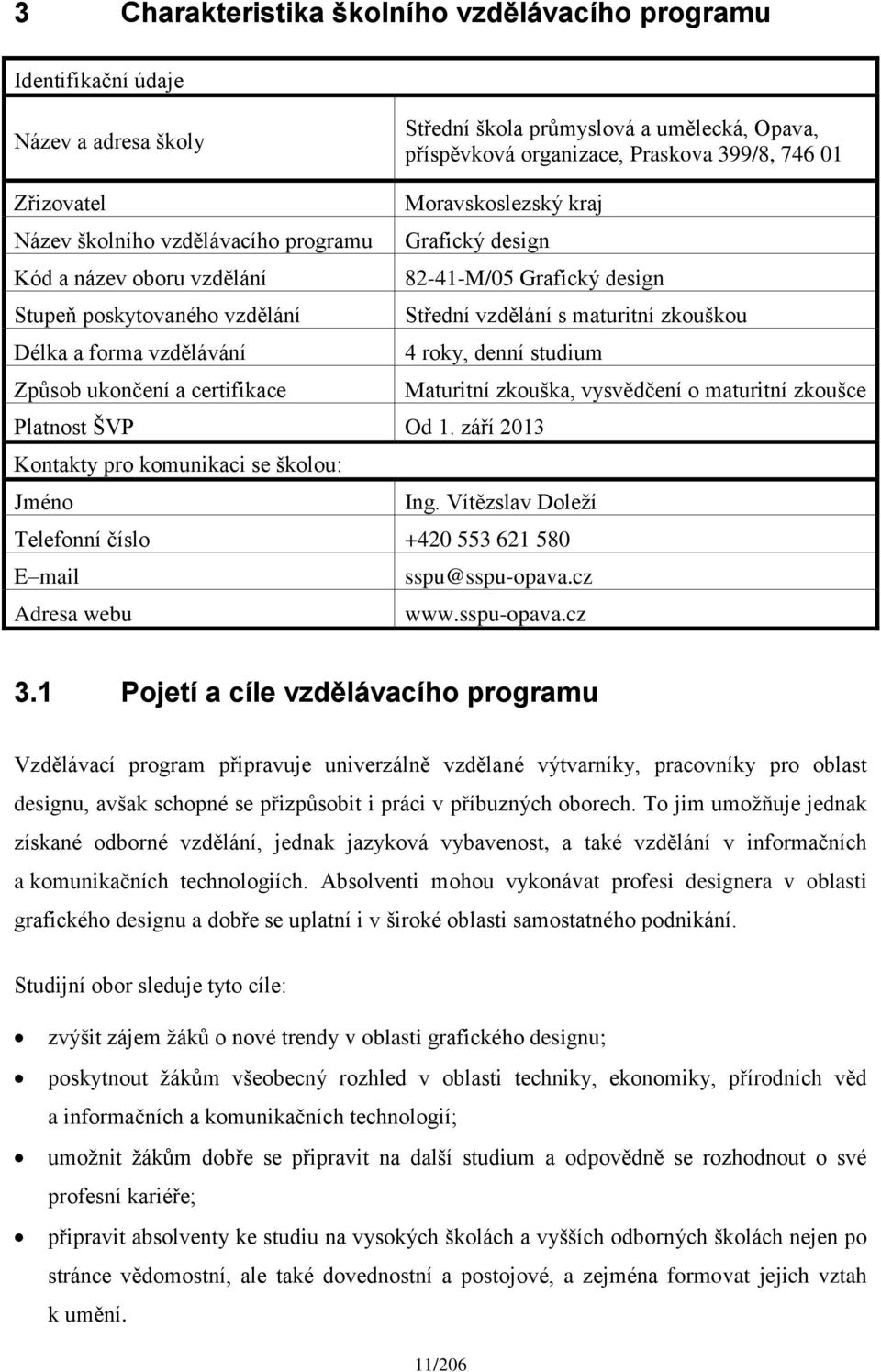 Délka a forma vzdělávání 4 roky, denní studium Způsob ukončení a certifikace Maturitní zkouška, vysvědčení o maturitní zkoušce Platnost ŠVP Od 1.