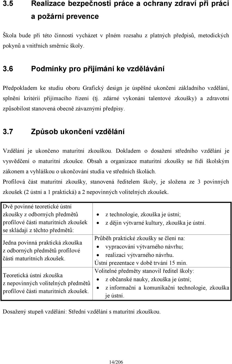 zdárné vykonání talentové zkoušky) a zdravotní způsobilost stanovená obecně závaznými předpisy. 3.7 Způsob ukončení vzdělání Vzdělání je ukončeno maturitní zkouškou.