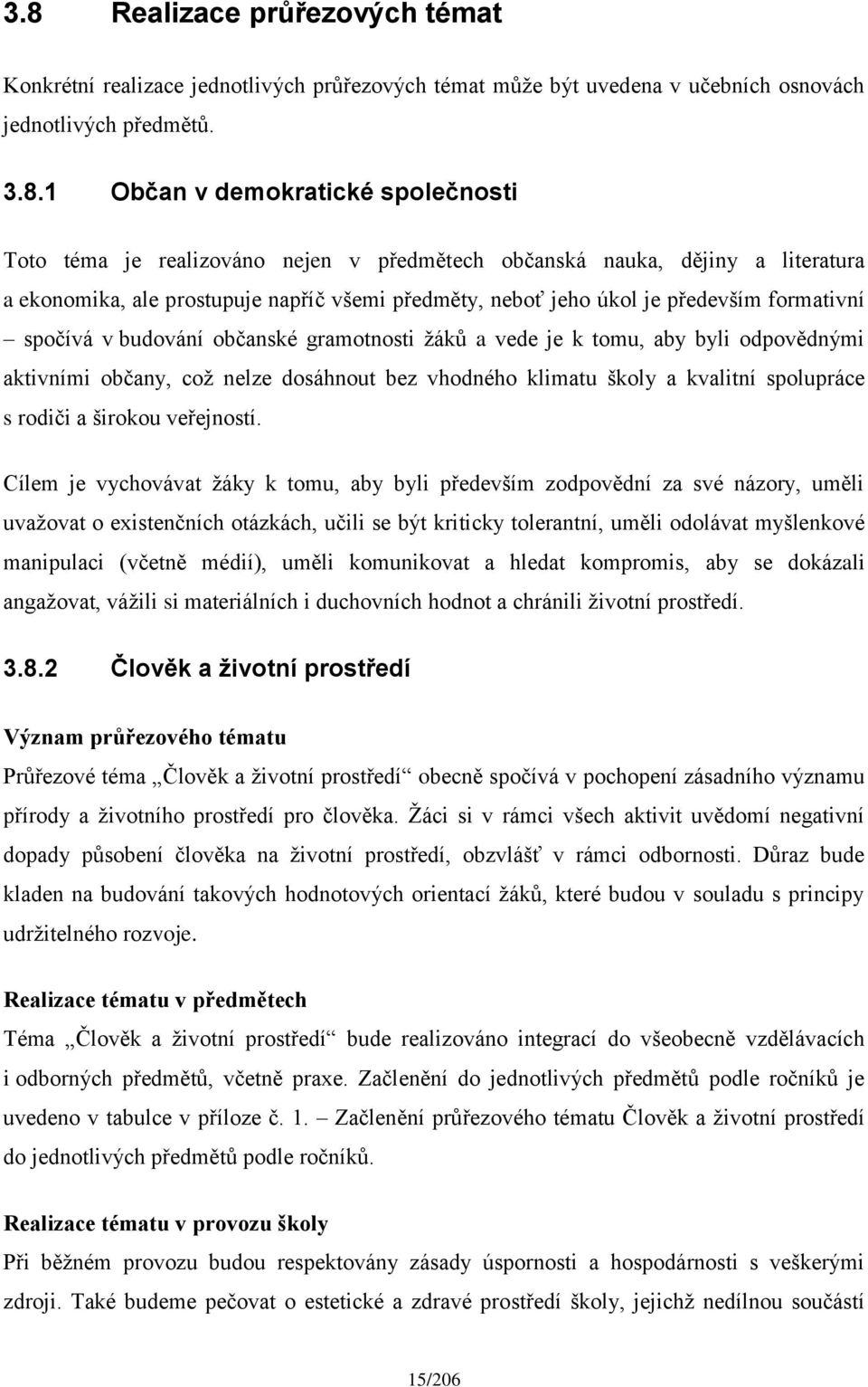 žáků a vede je k tomu, aby byli odpovědnými aktivními občany, což nelze dosáhnout bez vhodného klimatu školy a kvalitní spolupráce s rodiči a širokou veřejností.