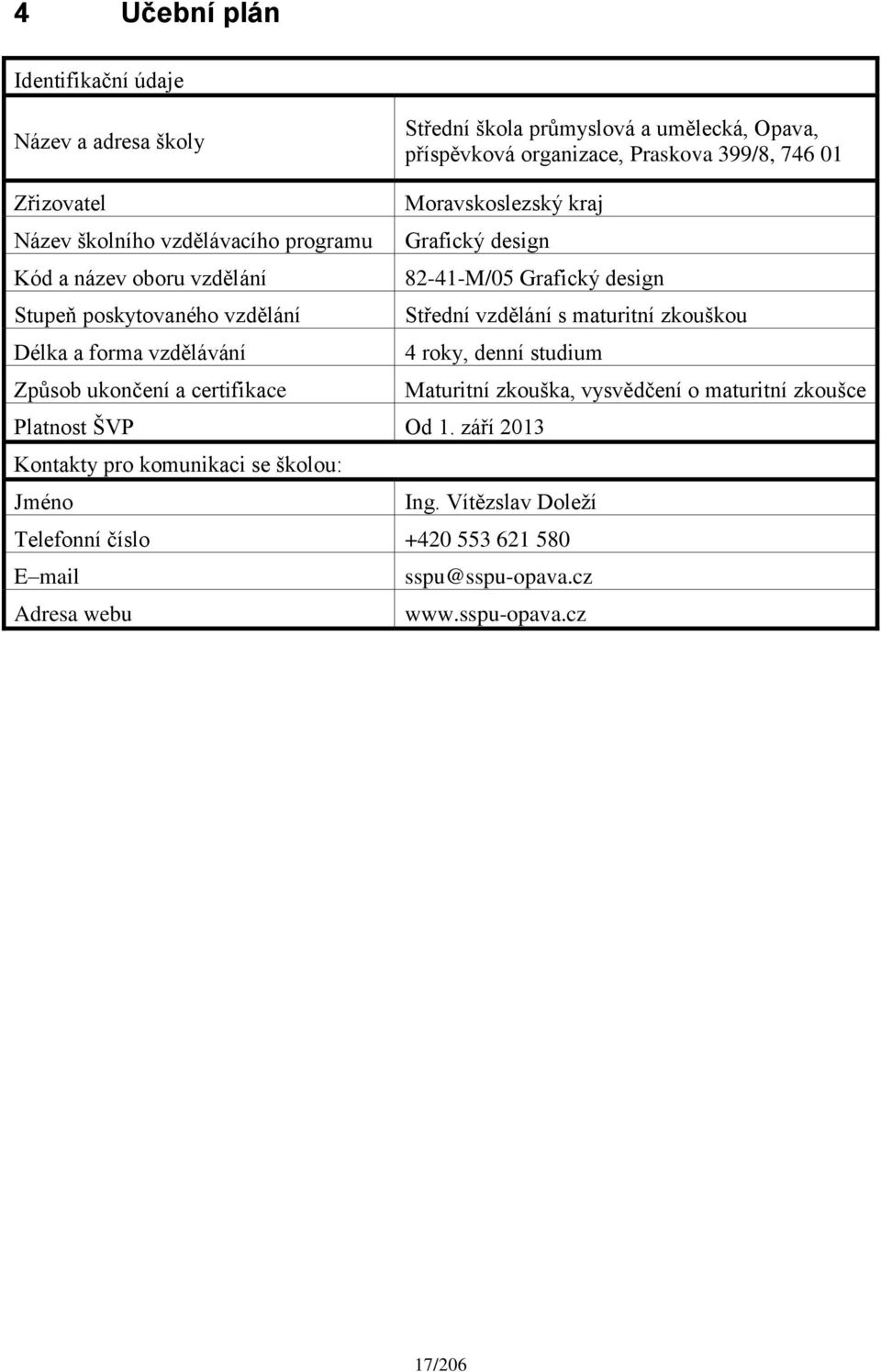 vzdělání s maturitní zkouškou Délka a forma vzdělávání 4 roky, denní studium Způsob ukončení a certifikace Maturitní zkouška, vysvědčení o maturitní zkoušce Platnost