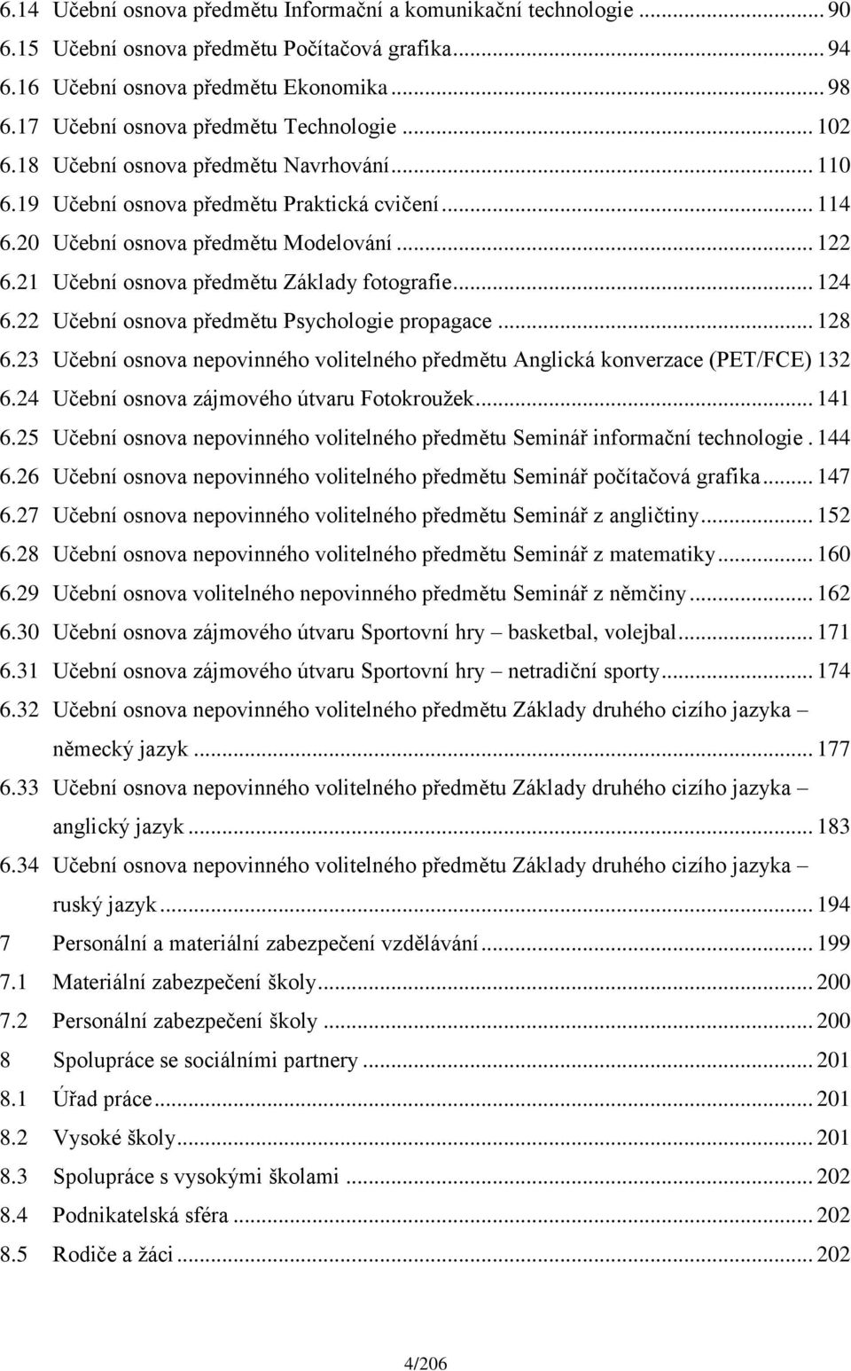 21 Učební osnova předmětu Základy fotografie... 124 6.22 Učební osnova předmětu Psychologie propagace... 128 6.23 Učební osnova nepovinného volitelného předmětu Anglická konverzace (PET/FCE) 132 6.