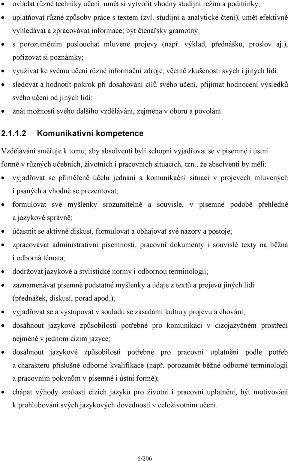 ), pořizovat si poznámky; využívat ke svému učení různé informační zdroje, včetně zkušeností svých i jiných lidí; sledovat a hodnotit pokrok při dosahování cílů svého učení, přijímat hodnocení