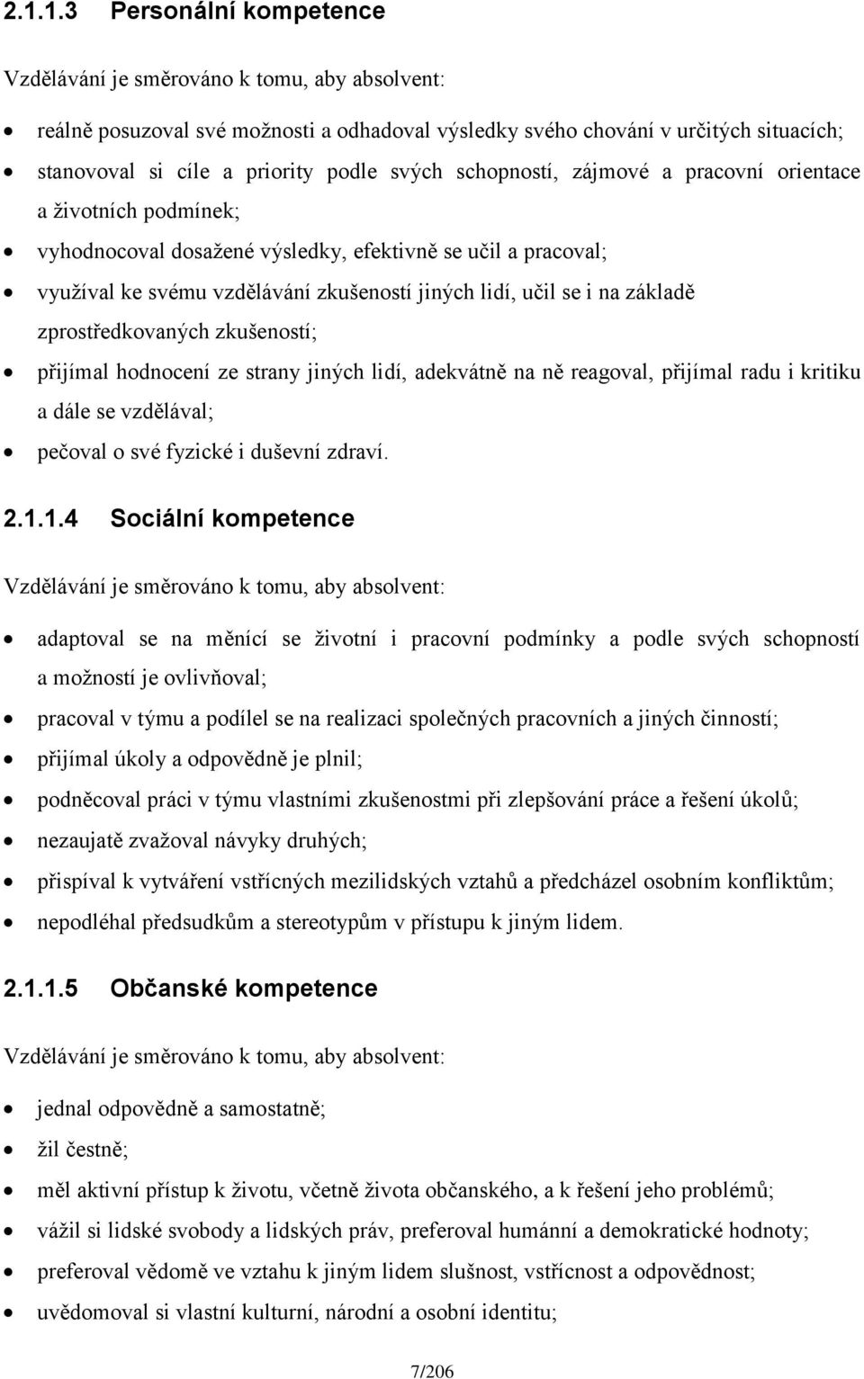 základě zprostředkovaných zkušeností; přijímal hodnocení ze strany jiných lidí, adekvátně na ně reagoval, přijímal radu i kritiku a dále se vzdělával; pečoval o své fyzické i duševní zdraví. 2.1.