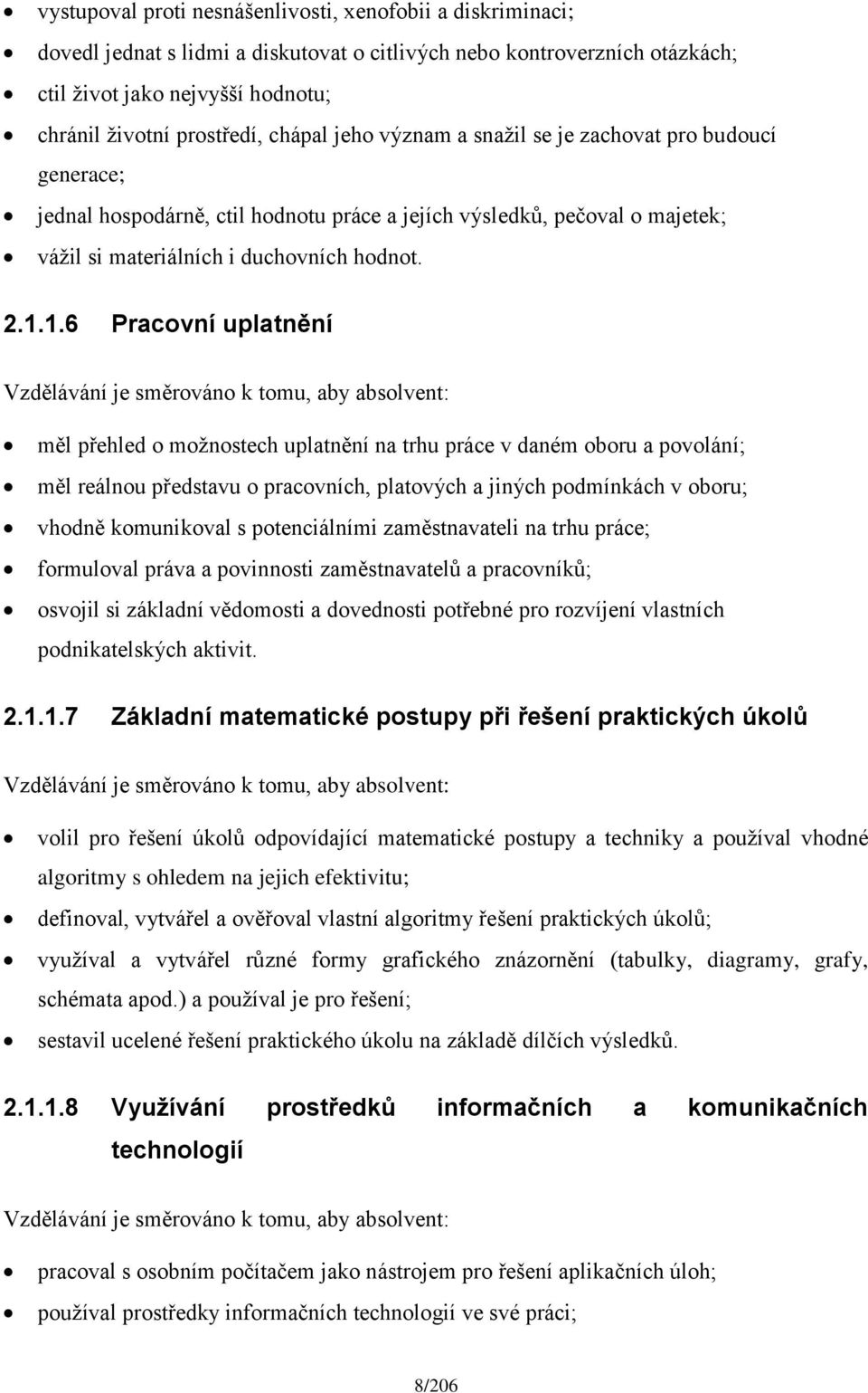 1.6 Pracovní uplatnění Vzdělávání je směrováno k tomu, aby absolvent: měl přehled o možnostech uplatnění na trhu práce v daném oboru a povolání; měl reálnou představu o pracovních, platových a jiných