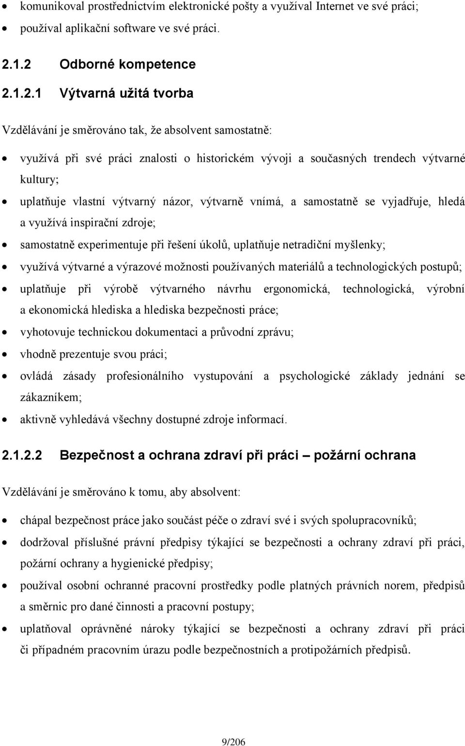 uplatňuje vlastní výtvarný názor, výtvarně vnímá, a samostatně se vyjadřuje, hledá a využívá inspirační zdroje; samostatně experimentuje při řešení úkolů, uplatňuje netradiční myšlenky; využívá