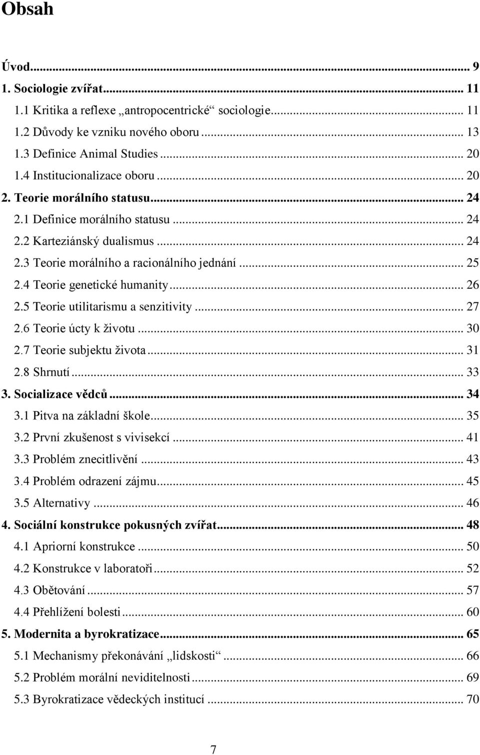 4 Teorie genetické humanity... 26 2.5 Teorie utilitarismu a senzitivity... 27 2.6 Teorie úcty k ţivotu... 30 2.7 Teorie subjektu ţivota... 31 2.8 Shrnutí... 33 3. Socializace vědců... 34 3.