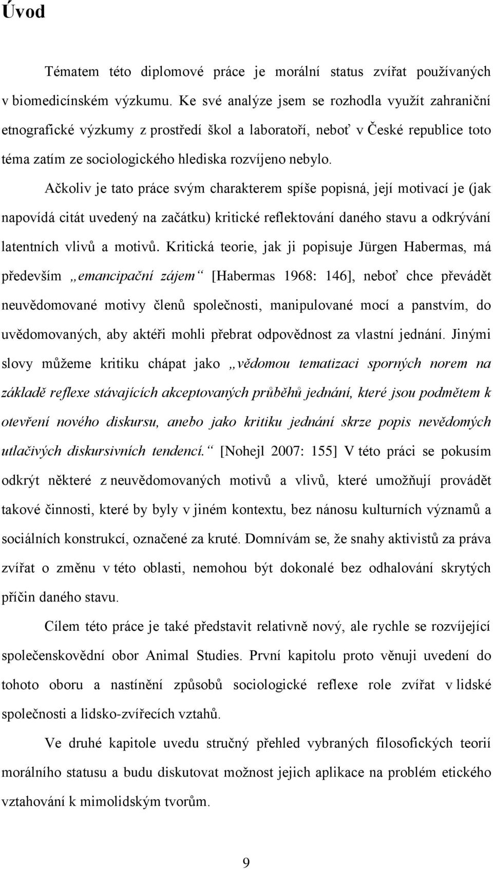 Ačkoliv je tato práce svým charakterem spíše popisná, její motivací je (jak napovídá citát uvedený na začátku) kritické reflektování daného stavu a odkrývání latentních vlivů a motivů.