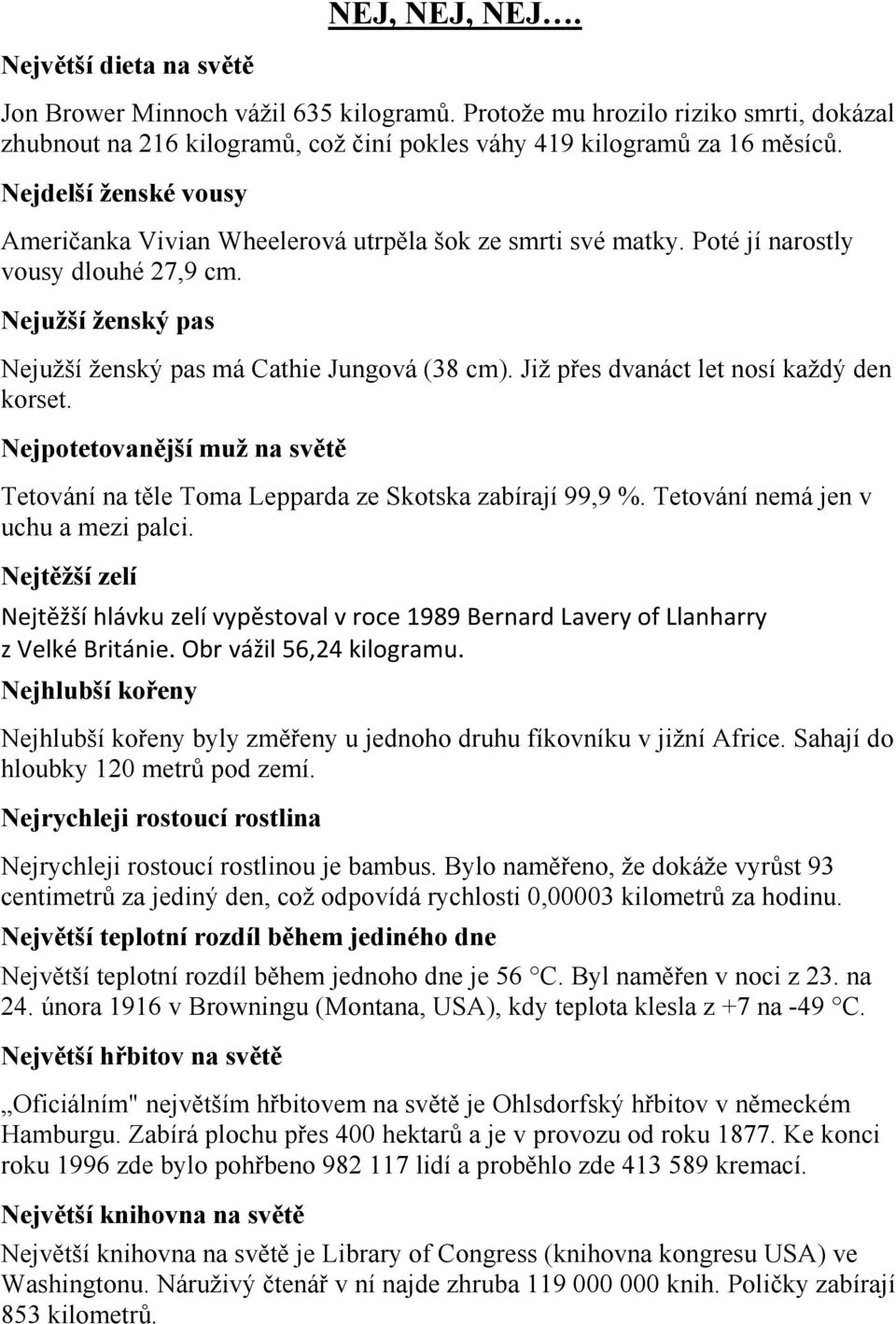 Již přes dvanáct let nosí každý den korset. ejpotetovanější muž na světě Tetování na těle Toma Lepparda ze Skotska zabírají 99,9 %. Tetování nemá jen v uchu a mezi palci.