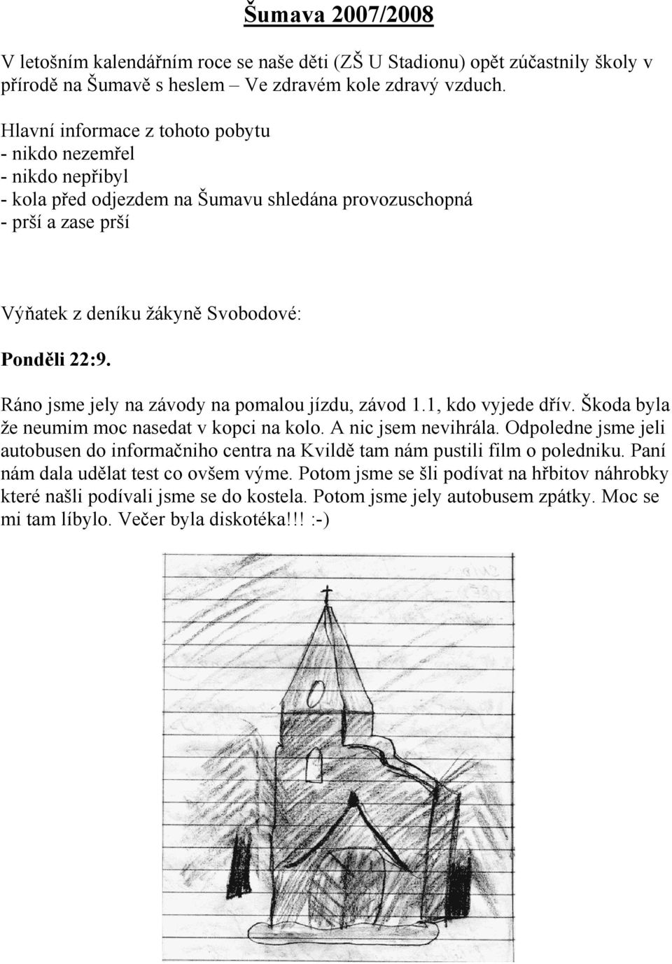 Ráno jsme jely na závody na pomalou jízdu, závod 1.1, kdo vyjede dřív. Škoda byla že neumim moc nasedat v kopci na kolo. A nic jsem nevihrála.