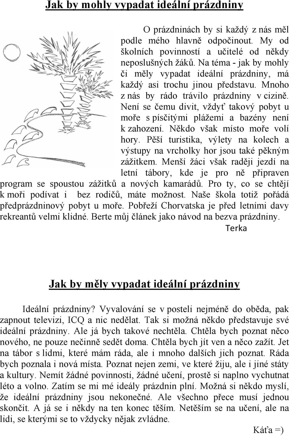 Není se čemu divit, vždyť takový pobyt u moře s písčitými plážemi a bazény není k zahození. Někdo však místo moře volí hory.