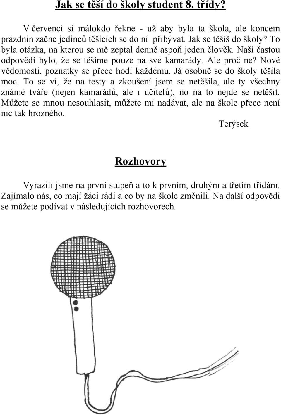 Já osobně se do školy těšila moc. To se ví, že na testy a zkoušení jsem se netěšila, ale ty všechny známé tváře (nejen kamarádů, ale i učitelů), no na to nejde se netěšit.