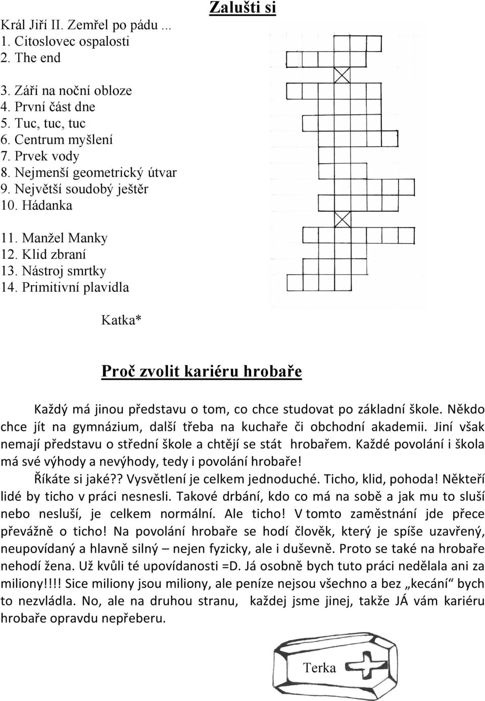 Primitivní plavidla Katka* Proč zvolit kariéru hrobaře Každý má jinou představu o tom, co chce studovat po základní škole. Někdo chce jít na gymnázium, další třeba na kuchaře či obchodní akademii.