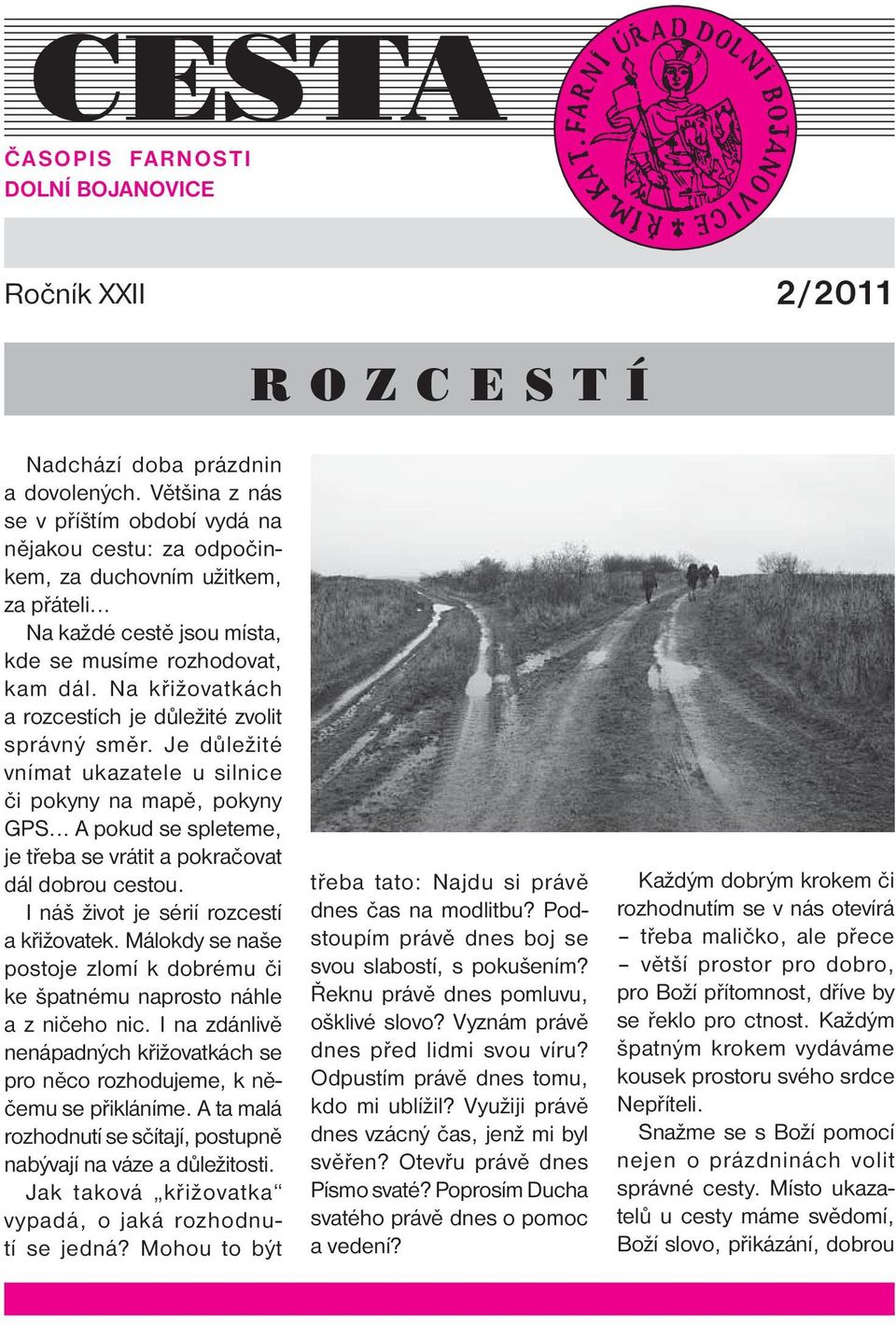 Na křižovatkách a rozcestích je důležité zvolit správný směr. Je důležité vnímat ukazatele u silnice či pokyny na mapě, pokyny GPS.