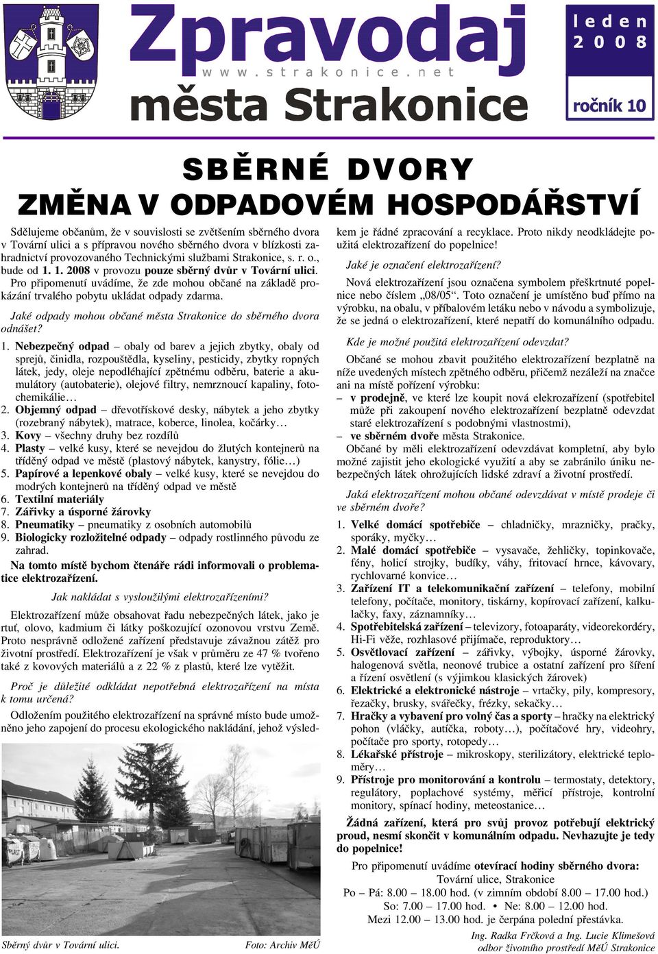 Strakonice, s. r. o., bude od 1. 1. 2008 v provozu pouze sbìrný dvùr v Tovární ulici. Pro pøipomenutí uvádíme, e zde mohou obèané na základì prokázání trvalého pobytu ukládat odpady zdarma.