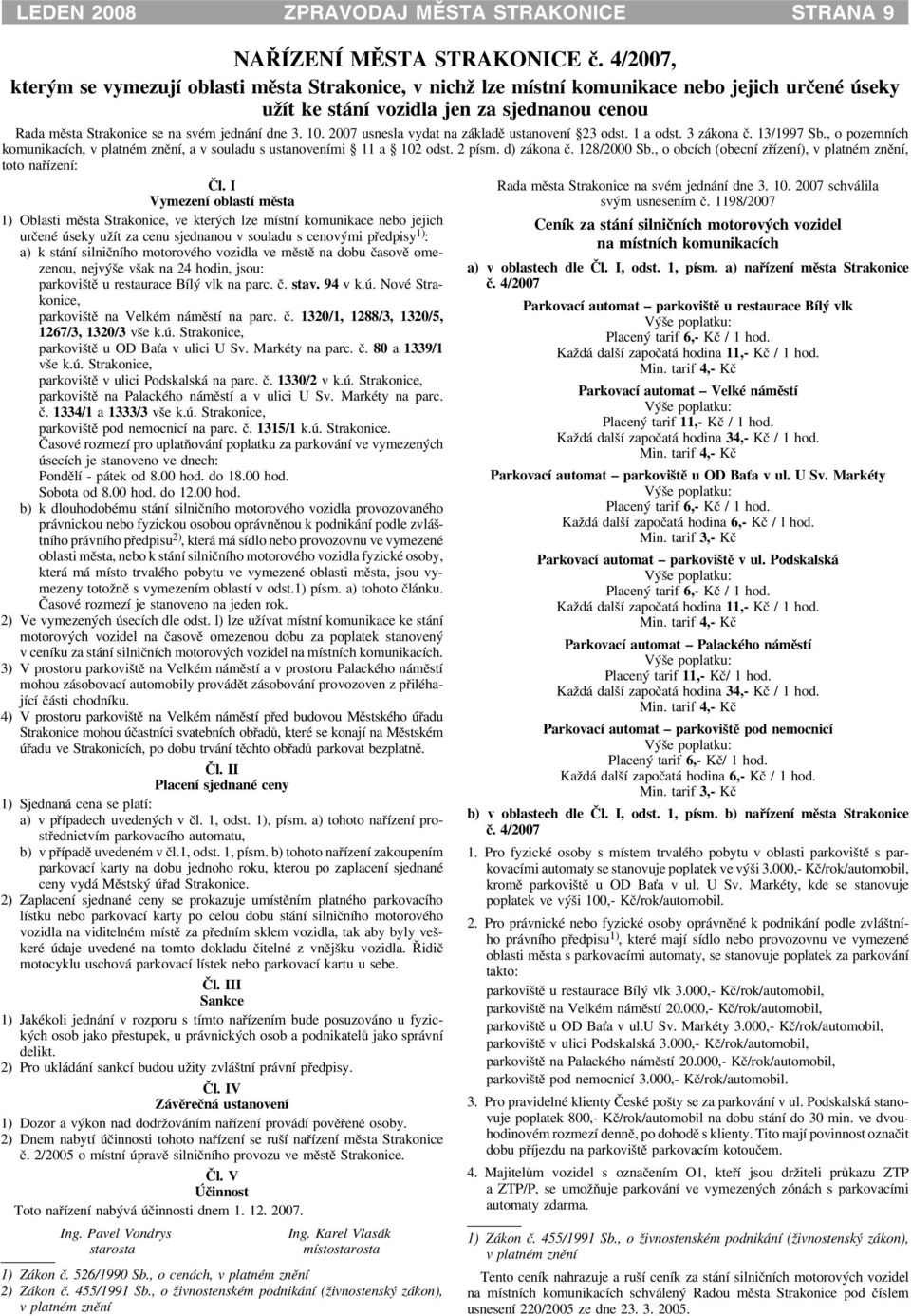 10. 2007 usnesla vydat na základì ustanovení 23 odst. 1 a odst. 3 zákona è. 13/1997 Sb., o pozemních komunikacích, v platném znìní, a v souladu s ustanoveními 11 a 102 odst. 2 písm. d) zákona è.