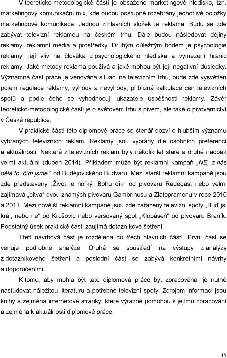 Druhým důležitým bodem je psychologie reklamy, její vliv na člověka z psychologického hlediska a vymezení hranic reklamy. Jaké metody reklama používá a jaké mohou být její negativní důsledky.