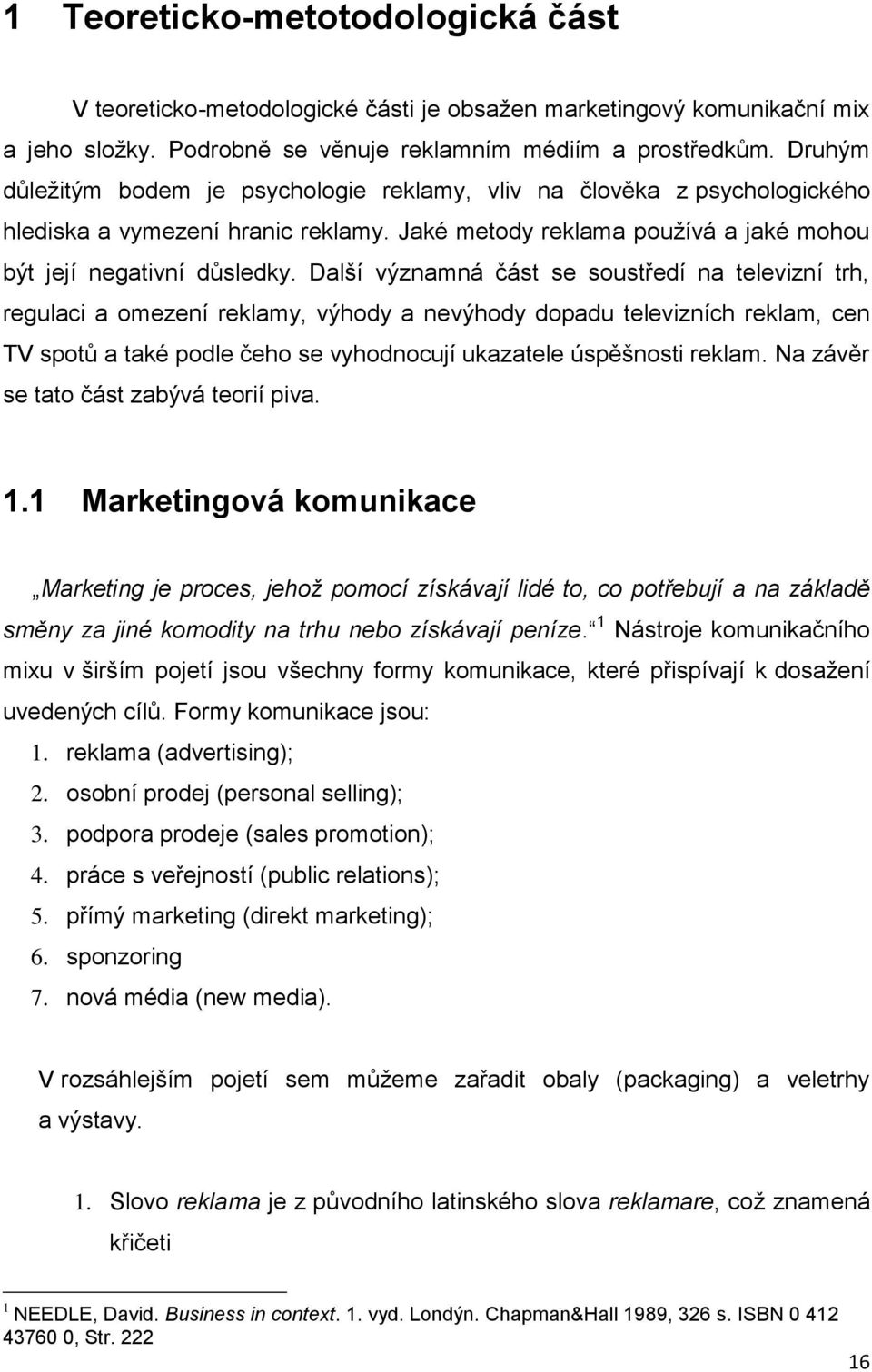 Další významná část se soustředí na televizní trh, regulaci a omezení reklamy, výhody a nevýhody dopadu televizních reklam, cen TV spotů a také podle čeho se vyhodnocují ukazatele úspěšnosti reklam.