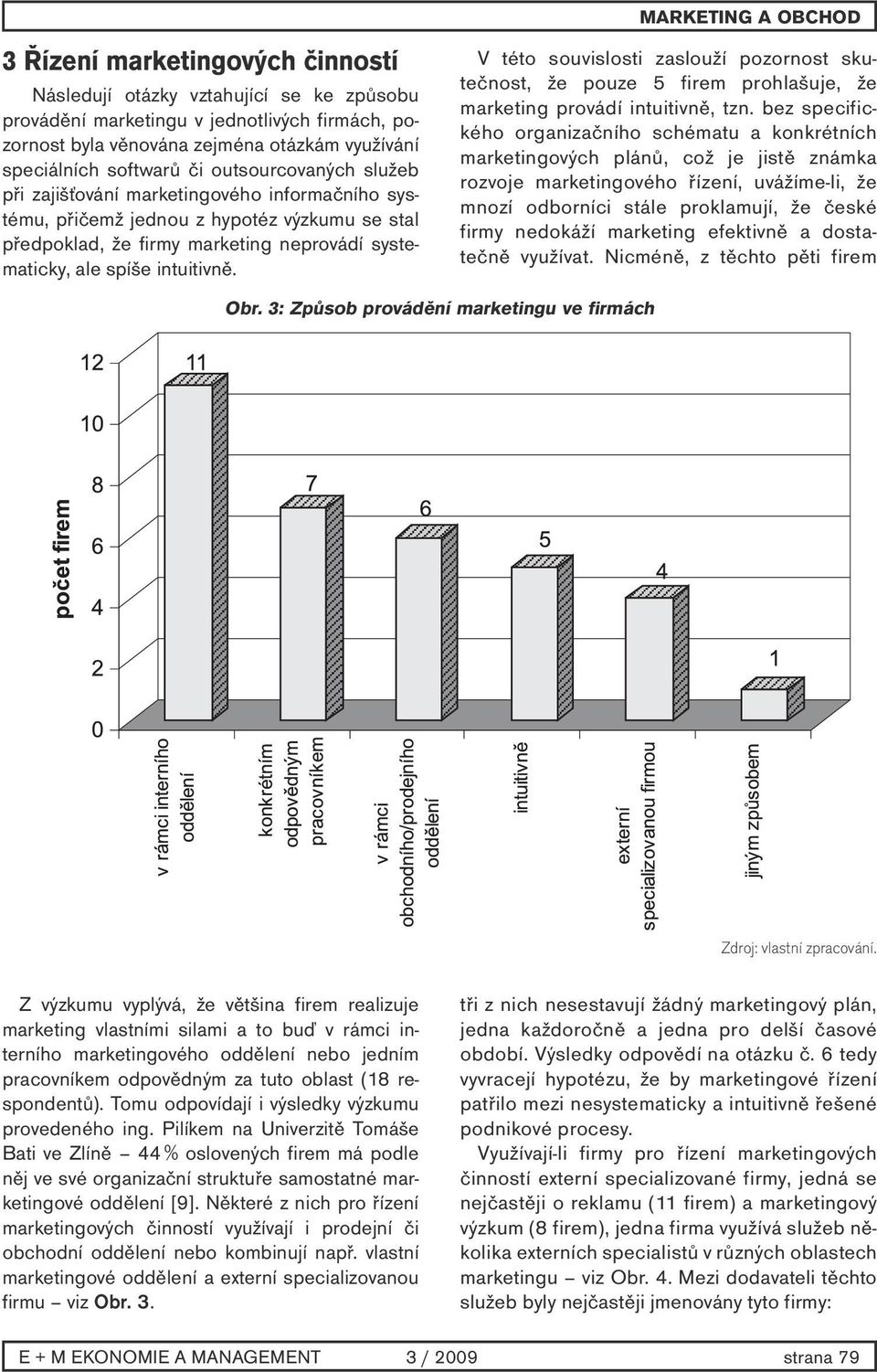 3: Způsob provádění marketingu ve firmách MARKETING A OBCHOD V této souvislosti zaslouží pozornost skutečnost, že pouze 5 firem prohlašuje, že marketing provádí intuitivně, tzn.