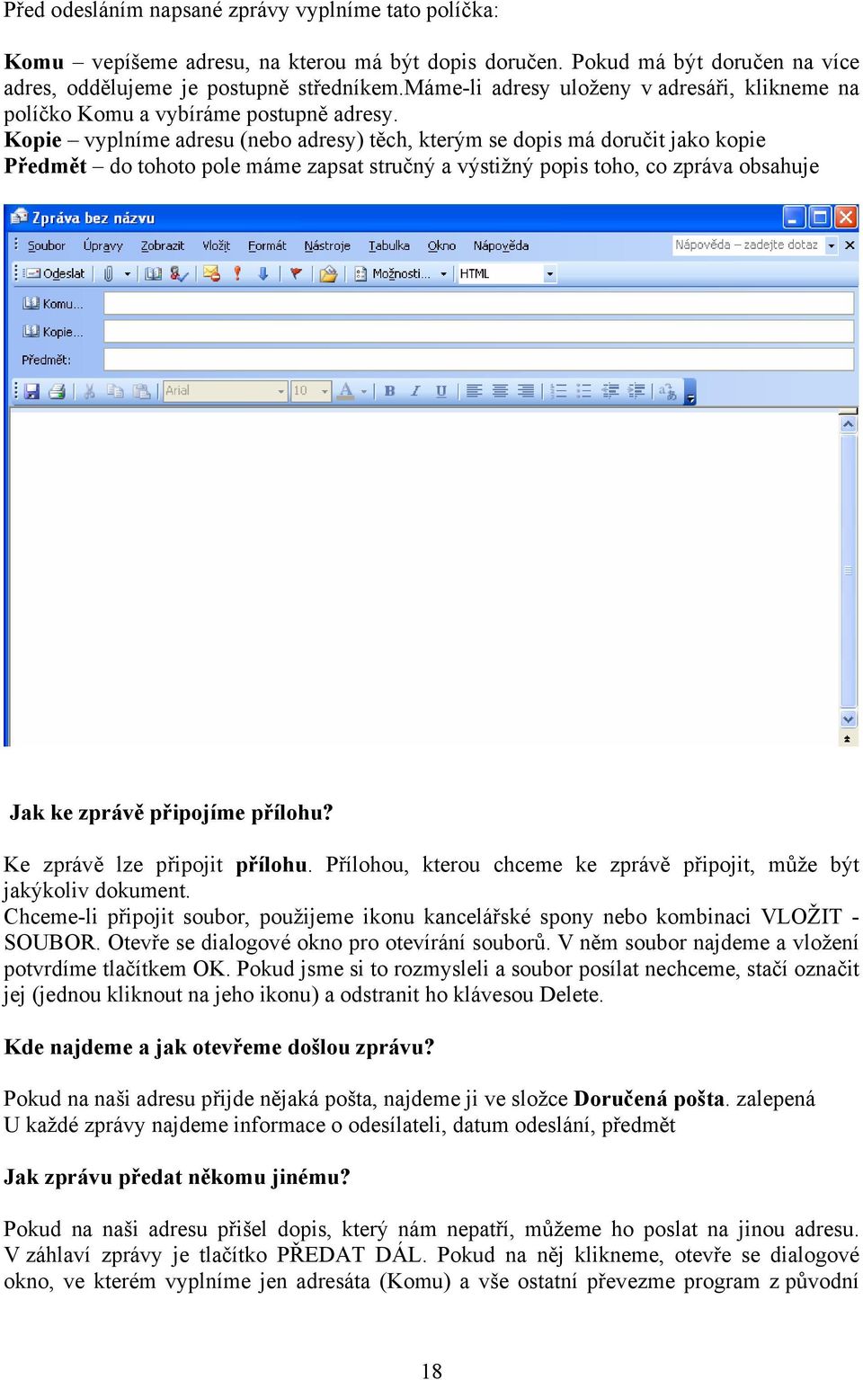 Kopie vyplníme adresu (nebo adresy) těch, kterým se dopis má doručit jako kopie Předmět do tohoto pole máme zapsat stručný a výstižný popis toho, co zpráva obsahuje Jak ke zprávě připojíme přílohu?