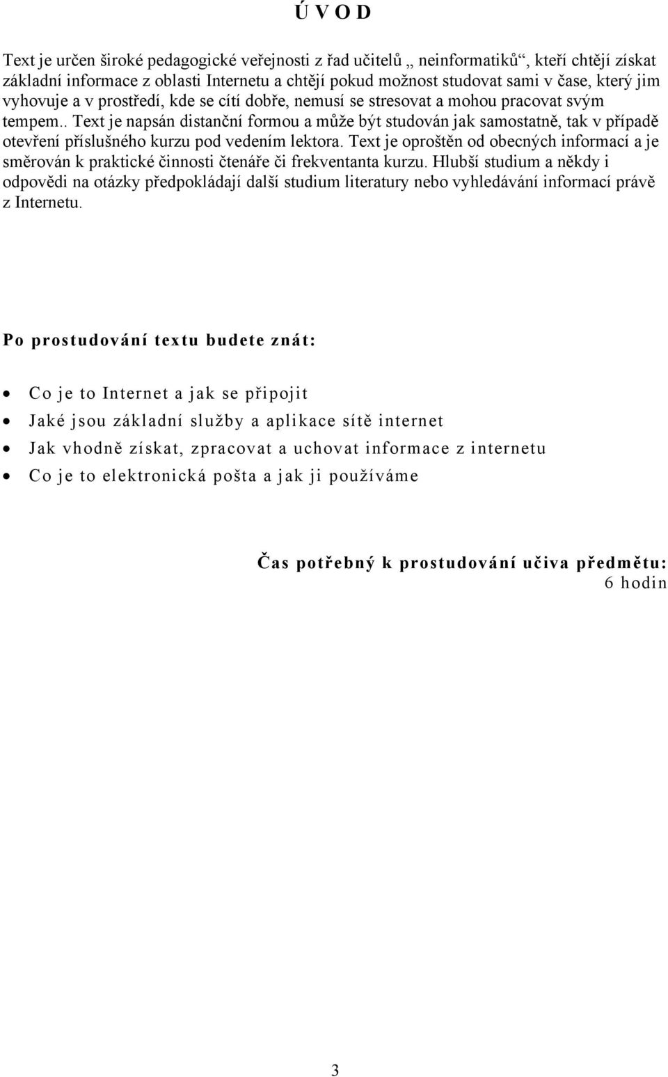 . Text je napsán distanční formou a může být studován jak samostatně, tak v případě otevření příslušného kurzu pod vedením lektora.