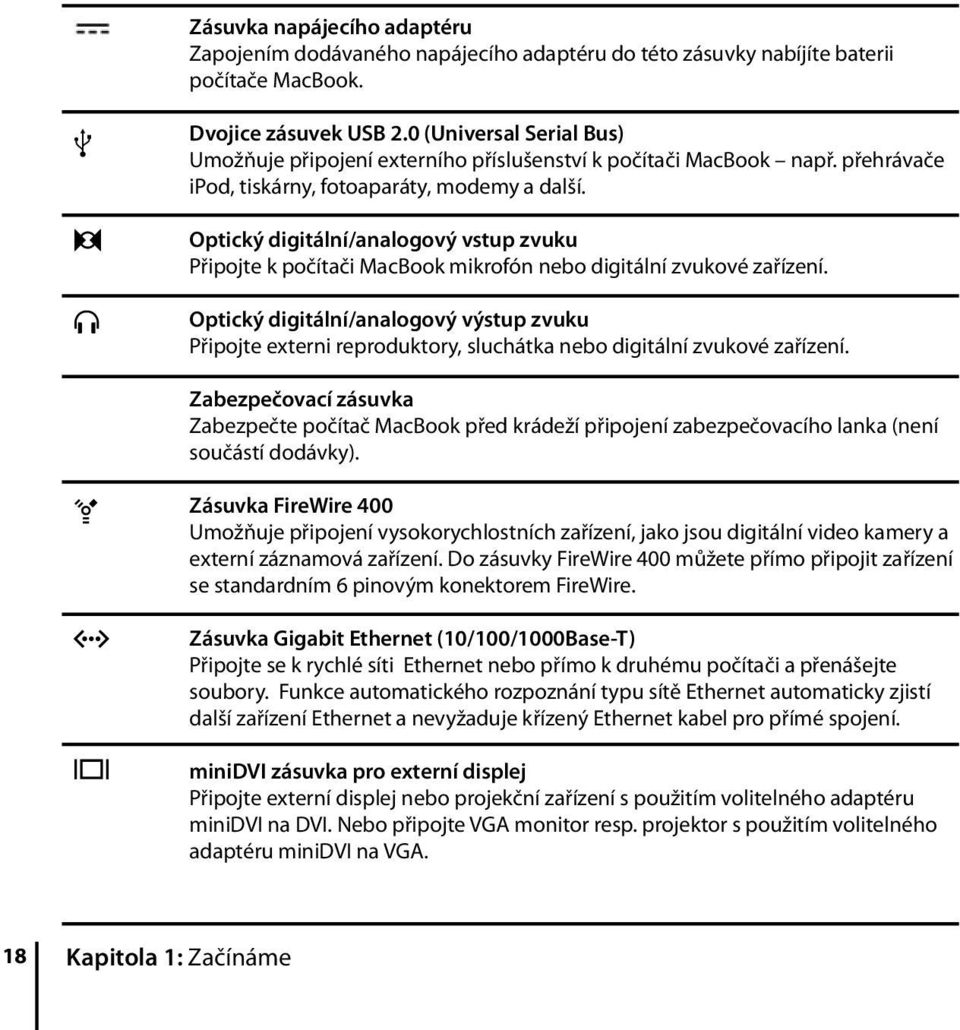 Optický digitální/analogový vstup zvuku Připojte k počítači MacBook mikrofón nebo digitální zvukové zařízení.