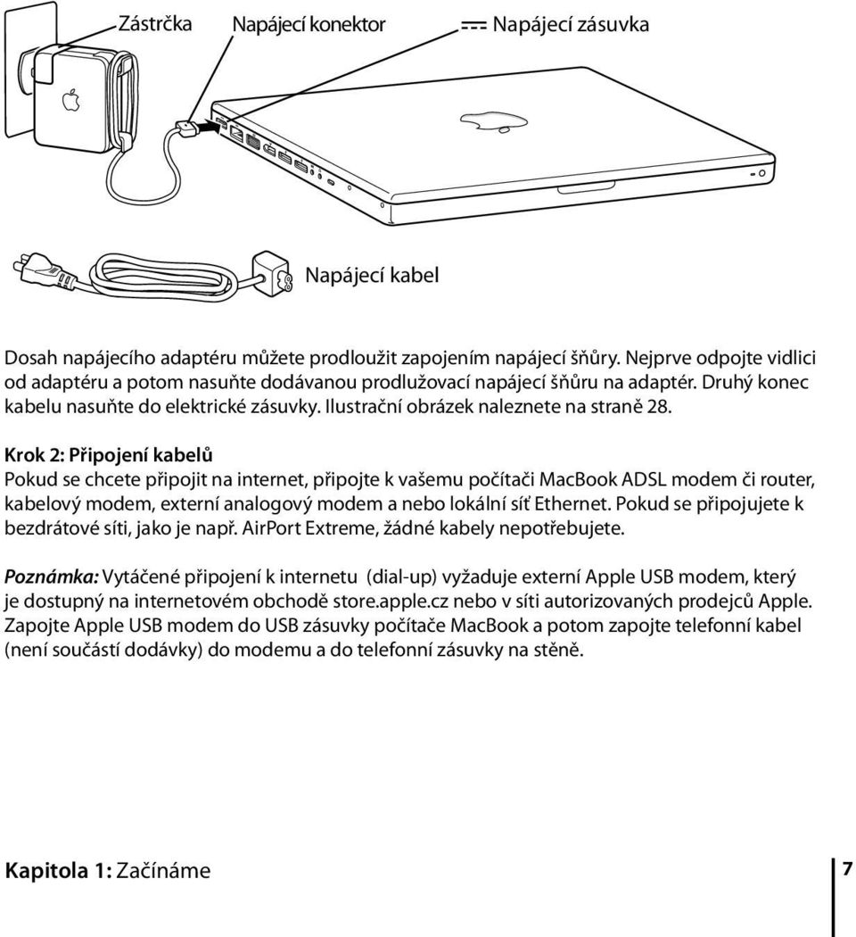 Krok 2: Připojení kabelů Pokud se chcete připojit na internet, připojte k vašemu počítači MacBook ADSL modem či router, kabelový modem, externí analogový modem a nebo lokální síť Ethernet.