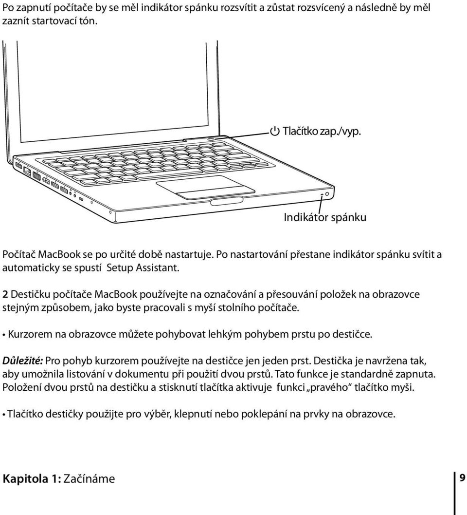 2 Destičku počítače MacBook používejte na označování a přesouvání položek na obrazovce stejným způsobem, jako byste pracovali s myší stolního počítače.