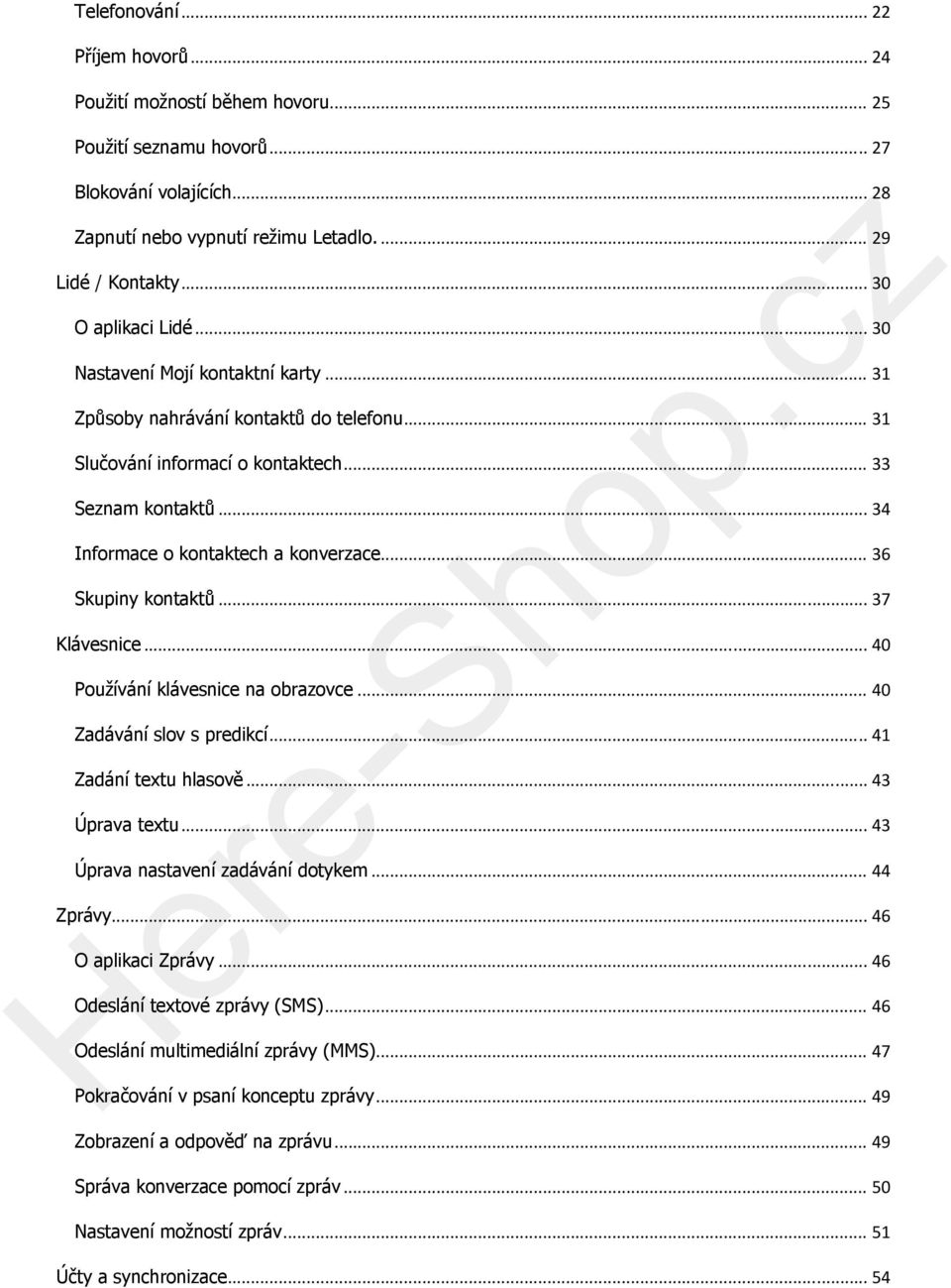 .. 34 Informace o kontaktech a konverzace... 36 Skupiny kontaktů... 37 Klávesnice... 40 Používání klávesnice na obrazovce... 40 Zadávání slov s predikcí... 41 Zadání textu hlasově... 43 Úprava textu.