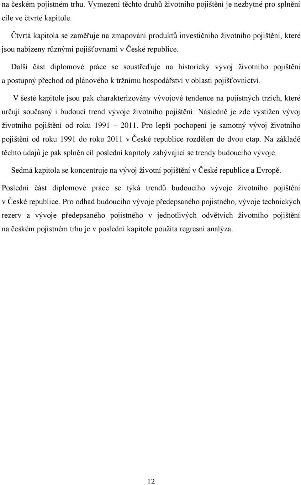 Další část diplomové práce se soustřeďuje na historický vývoj životního pojištění a postupný přechod od plánového k tržnímu hospodářství v oblasti pojišťovnictví.