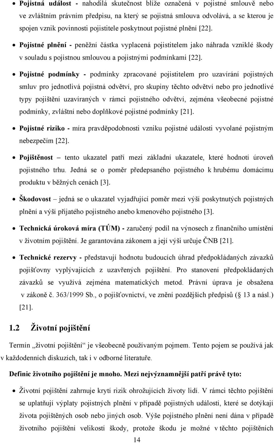 Pojistné podmínky - podmínky zpracované pojistitelem pro uzavírání pojistných smluv pro jednotlivá pojistná odvětví, pro skupiny těchto odvětví nebo pro jednotlivé typy pojištění uzavíraných v rámci