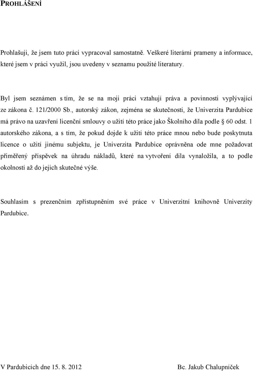 , autorský zákon, zejména se skutečností, že Univerzita Pardubice má právo na uzavření licenční smlouvy o užití této práce jako Školního díla podle 60 odst.